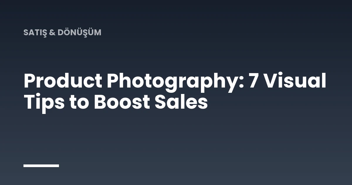 Product Photography: 7 Visual Tips to Boost Sales