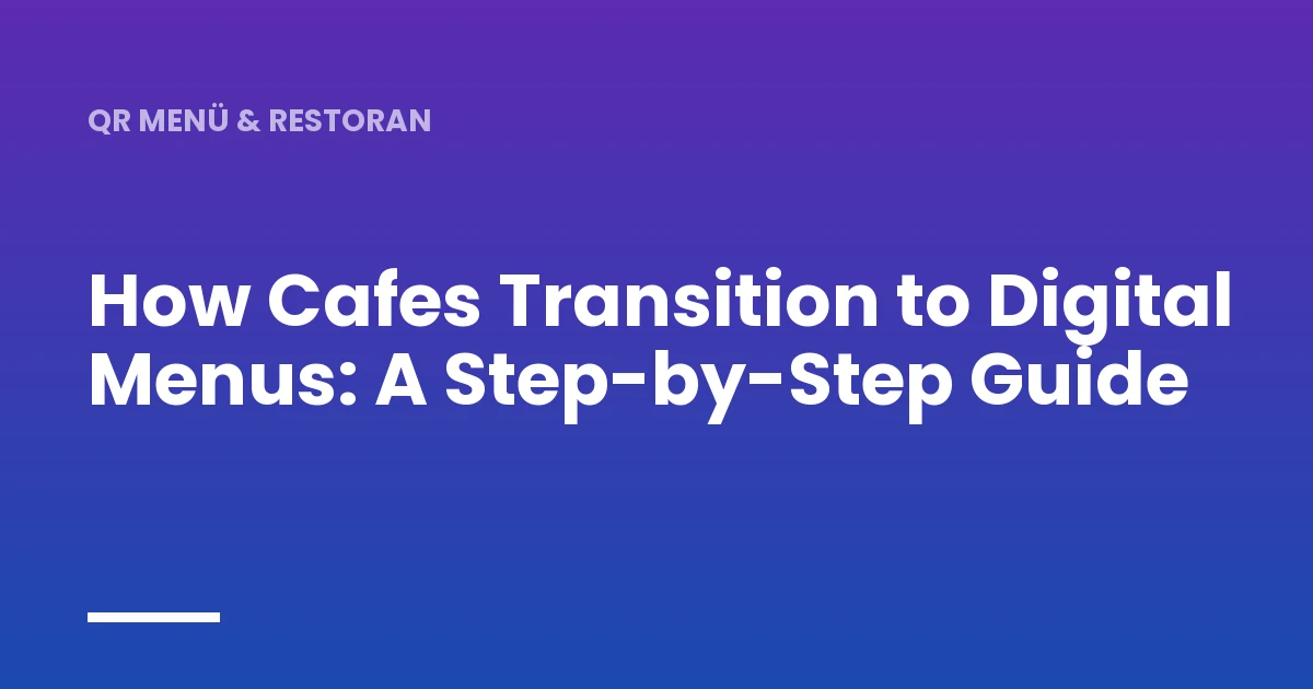 How Cafes Transition to Digital Menus: A Step-by-Step Guide