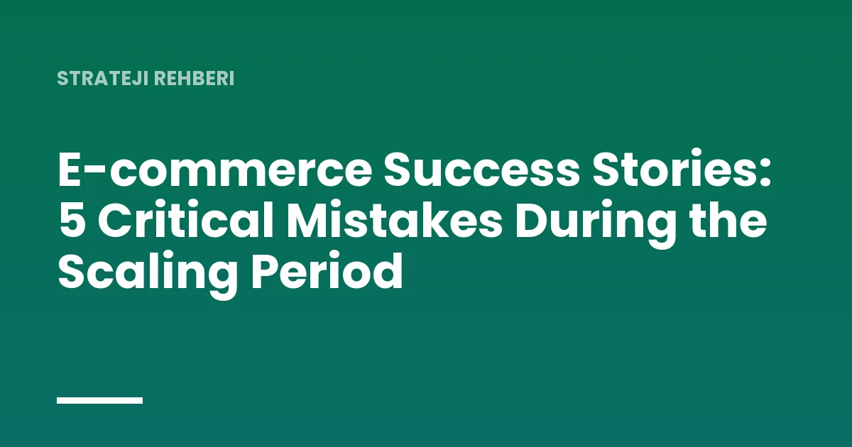 E-commerce Success Stories: 5 Critical Mistakes During the Scaling Period