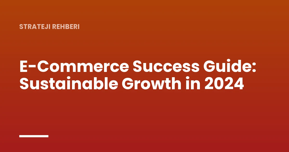 E-Commerce Success Guide: Sustainable Growth in 2024