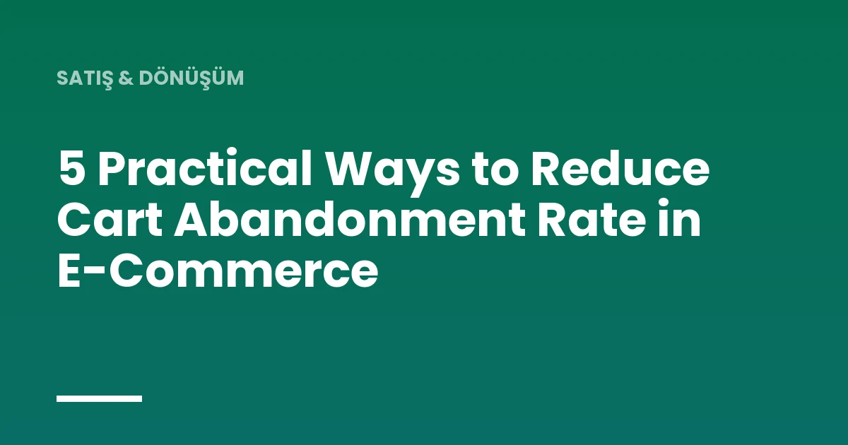 5 Practical Ways to Reduce Cart Abandonment Rate in E-Commerce