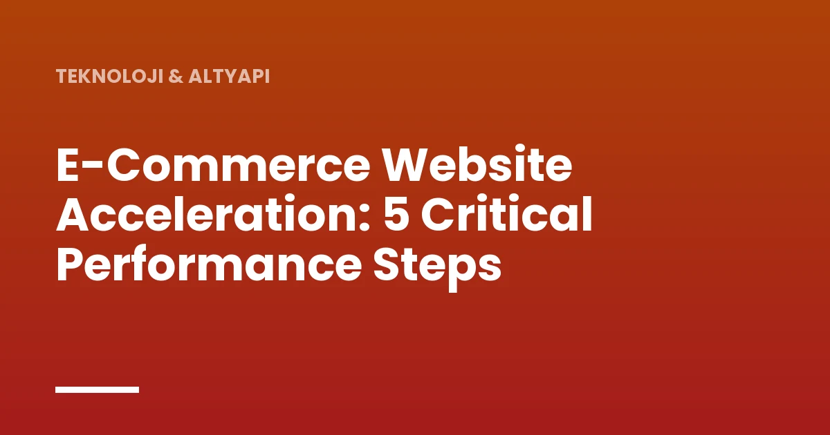 E-Commerce Website Acceleration: 5 Critical Performance Steps