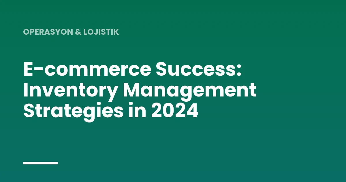 E-commerce Success: Inventory Management Strategies in 2024