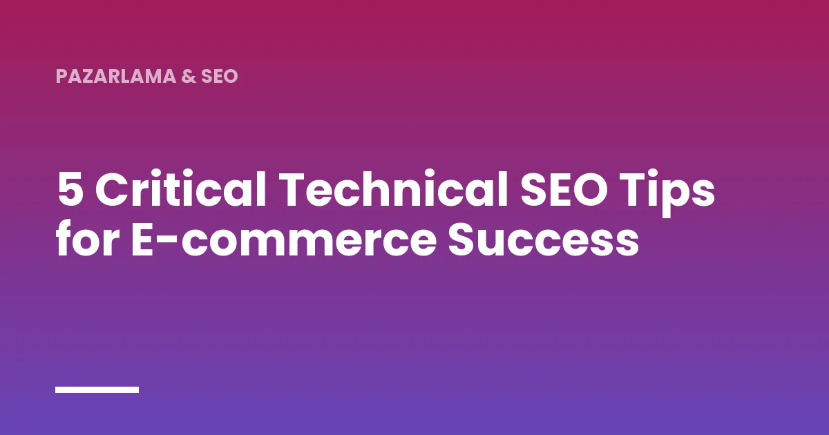 5 Critical Technical SEO Tips for E-commerce Success
