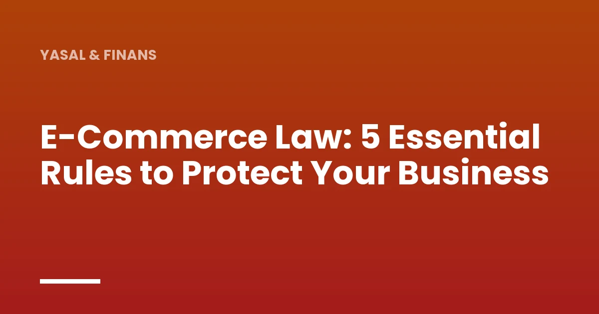 E-Commerce Law: 5 Essential Rules to Protect Your Business