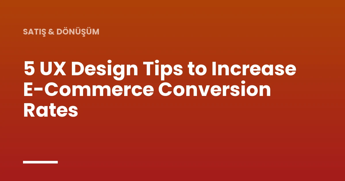 5 UX Design Tips to Increase E-Commerce Conversion Rates