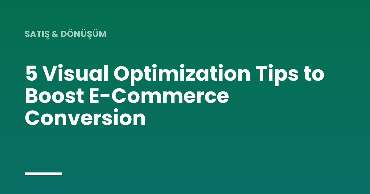 5 Visual Optimization Tips to Boost E-Commerce Conversion