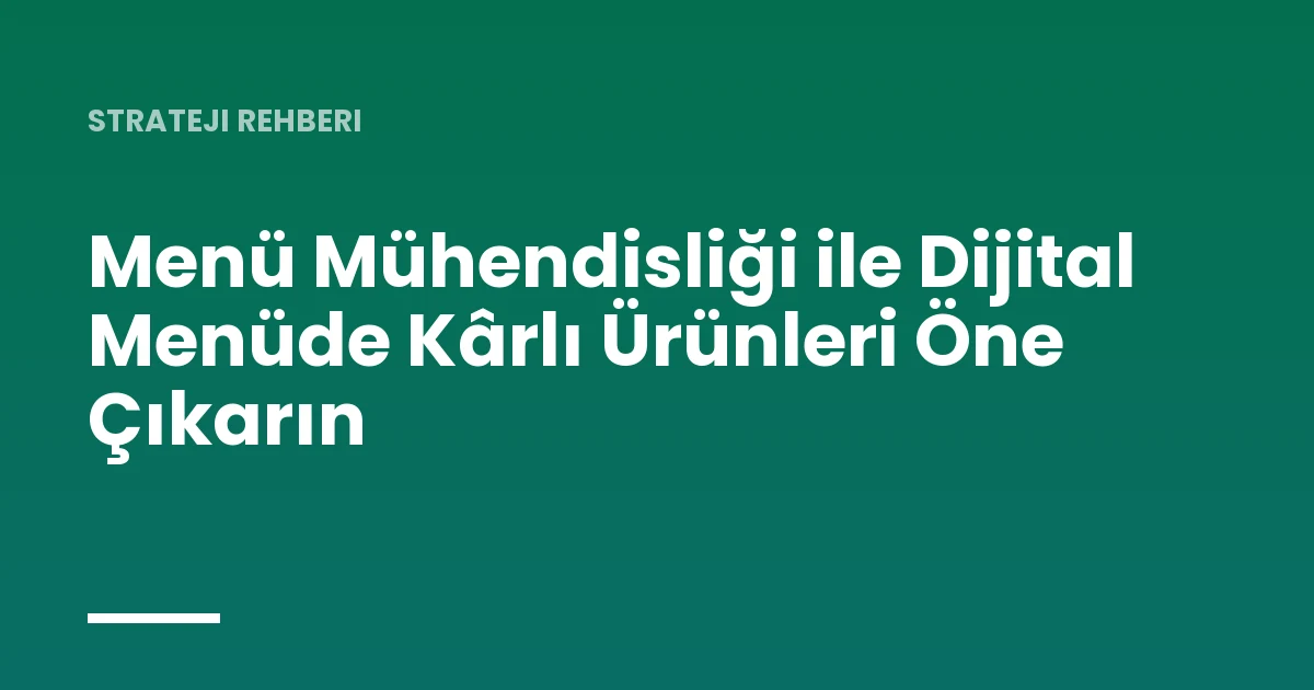 Menü Mühendisliği ile Dijital Menüde Kârlı Ürünleri Öne Çıkarın