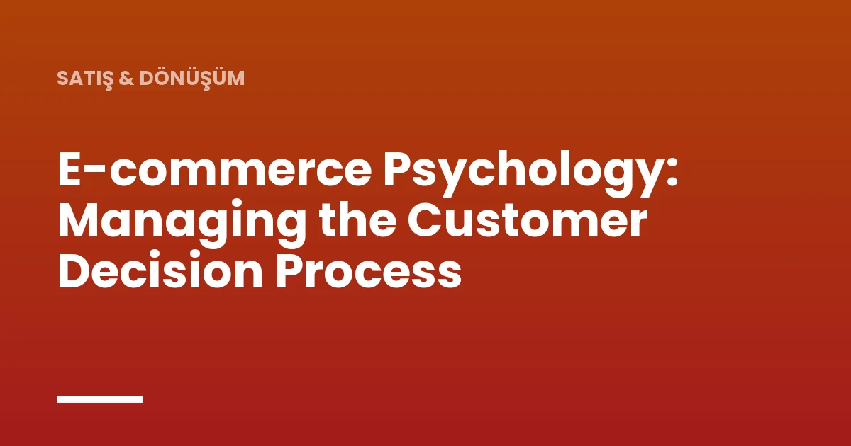E-commerce Psychology: Managing the Customer Decision Process
